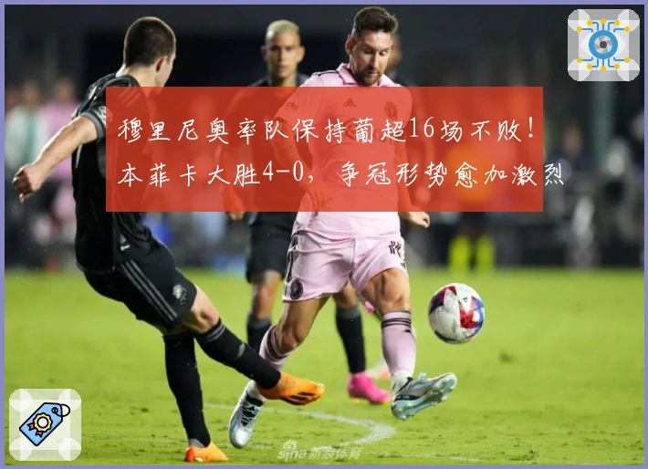 穆里尼奥率队保持葡超16场不败！本菲卡大胜4-0，争冠形势愈加激烈